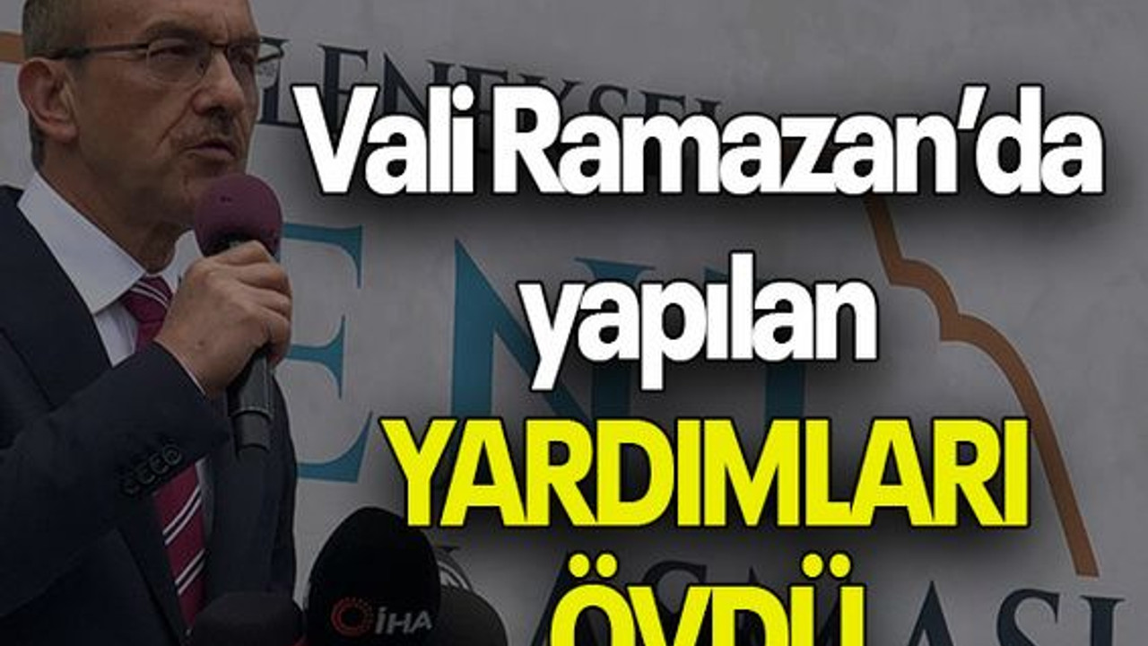 Vali Ramazan’da yapılan YARDIMLARI ÖVDÜ